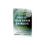 This Is Your Brain on Music: The Science of a Human Obsession