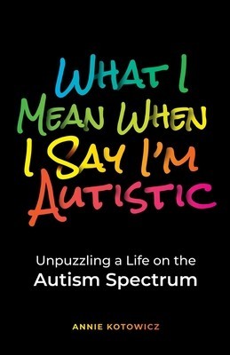 What I Mean When I Say I&amp;#039;m Autistic: Unpuzzling a Life on the Autism Spectrum foto