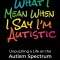 What I Mean When I Say I&#039;m Autistic: Unpuzzling a Life on the Autism Spectrum