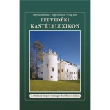 Felvid&eacute;ki Kast&eacute;lylexikon - A t&ouml;rt&eacute;neti Szepes v&aacute;rmegye kast&eacute;lyai &eacute;s k&uacute;ri&aacute;i - Illy-frank&oacute; M&oacute;nika