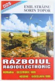 RAZBOIUL RADIOELECTRONIC - ROMANIA - DECEMBRIE 1989 / KOSOVO - IUGOSLAVIA 1999 de EMIL STRAINU si SORIN TOPOR , 2000 *PREZINTA SUBLINIERI IN TEXT