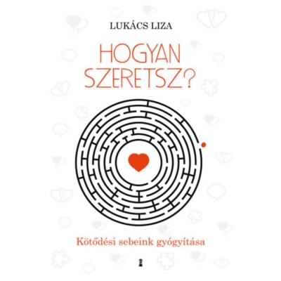 Hogyan szeretsz? - K&amp;ouml;tőd&amp;eacute;si sebeink gy&amp;oacute;gy&amp;iacute;t&amp;aacute;sa - Luk&amp;aacute;cs Liza foto