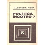Alexandra Toma - Politica incotro? Excurs in istoria ideilor si actiunii politice - 137041