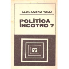 Alexandra Toma - Politica incotro? Excurs in istoria ideilor si actiunii politice - 137041