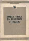 Analiza Titeiului si Produse Petroliere Editura Tehnica 1953 Carti Vechi Pagini 472 Coperta Cartonata Stare Buna