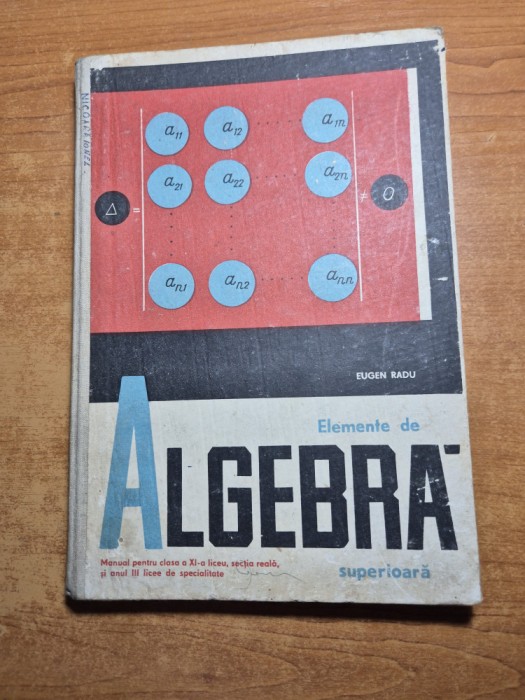 manual de algebra superioara - pentru clasa a 11-a - din anul 1967