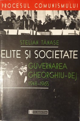 Elite si Societate. Guvernarea Gheorghiu-Dej 1948-1965, Stelian Tanase, Ed. Humanitas, 1998 (Procesul Comunismului) foto