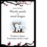 Marele panda si micul dragon. Invataturi despre frumusetea uitata a vietii - James Norbury