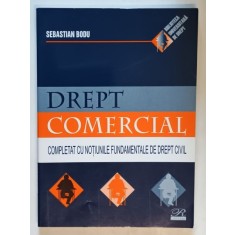 DREPT COMERCIAL , COMPLETAT CU NOTIUNILE FUNDAMENTALE DE DREPT CIVIL de SEBASTIAN BODU , 2005