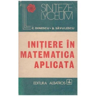 C. Dinescu, B. Savulescu - Initiere in matematica aplicata - 126436 foto