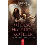 Az utols&oacute; haland&oacute; k&ouml;tel&eacute;k - A Csiszolatlan Tr&oacute;n kr&oacute;nik&aacute;ja III. - Brian Staveley