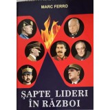 SAPTE LIDERI IN RAZBOI-MARC FERRO-256207