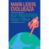 Marii lideri evolueaza - Ken Blanchard, Mark Miller