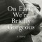 On Earth We&#039;re Briefly Gorgeous