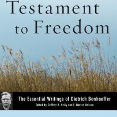 A Testament to Freedom: The Essential Writings of Dietrich Bonhoeffer