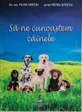Sa ne cunoastem cainele - Filon Cretiu, Petru Stetcu - Carte