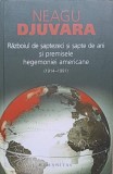 RAZBOIUL DE SAPTEZECI SI SAPTE DE ANI SI PREMISELE HEGEMONIEI AMERICANE-NEAGU DJUVARA-262173