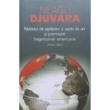 RAZBOIUL DE SAPTEZECI SI SAPTE DE ANI SI PREMISELE HEGEMONIEI AMERICANE-NEAGU DJUVARA-262173