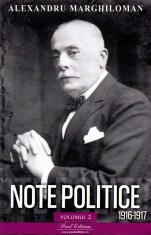Note Politice Vol. 2 . 1916-1917 Alexandru Marghiloman, Alexandru Marghiloman - Editura Paul Editions