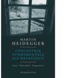 Conceptele fundamentale ale metafizicii. Lume. Finitudine. Singuratate - Martin Heidegger, Paul-Gabriel Sandu
