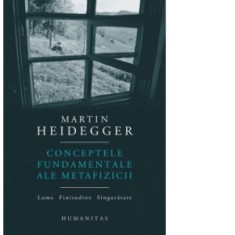 Conceptele fundamentale ale metafizicii. Lume. Finitudine. Singuratate - Martin Heidegger, Paul-Gabriel Sandu