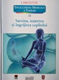 Larousse Enciclopedia medicala a familiei, vol. III. Sarcina, nasterea si ingrijirea copilului