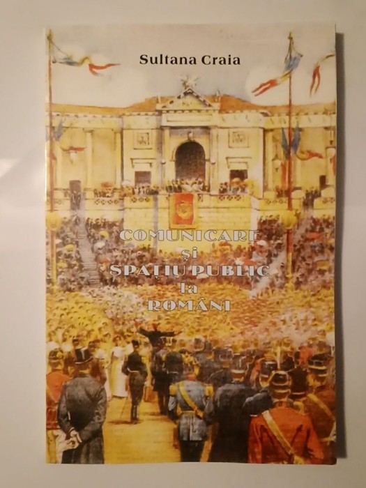 Sultana Craia - Comunicare și spațiu public la rom&acirc;ni
