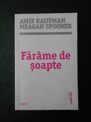 AMIE KAUFMAN. MEAGAN SPOONER - FARAME DE SOAPTE foto
