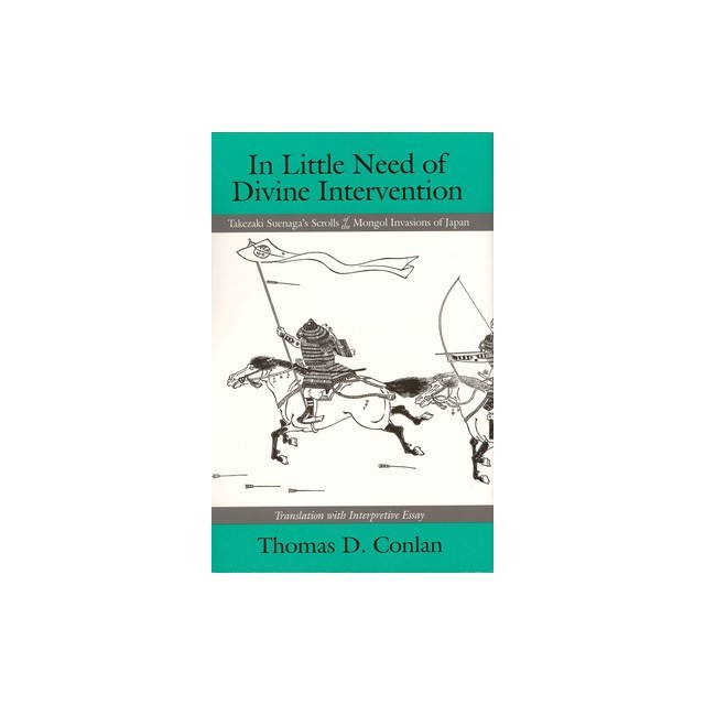 In Little Need of Divine Intervention: Takezaki Suenaga&#039;s Scrolls of the Mongol Invasions of Japan (Ceas)