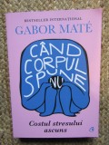 Cand corpul spune nu. Costul stresului ascuns - Gabor Mate
