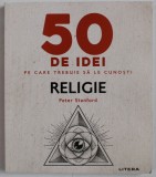 50 DE IDEI PE CARE TREBUIE SA LE CUNOSTI - RELIGIE de PETER STANFORD , 2020