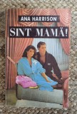 ANA HARRISON -SUNT MAMA!