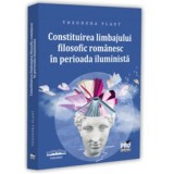 Constituirea limbajului filosofic romanesc in perioada iluminista - Ana-Theodora Flaut