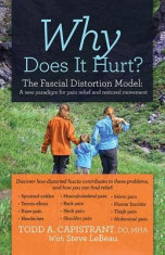 Why Does It Hurt?: The Fascial Distortion Model: A New Paradigm for Pain Relief and Restored Movement foto