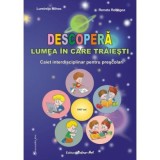 Descopera lumea in care traiesti. Caiet interdisciplinar pentru prescolari - Luminita Mihoc