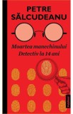 Moartea manechinului. Detectiv la 14 ani - Petre Salcudeanu - Editura Publisol