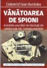 AS - COLONEL (R) IOAN BURDULEA - VANATOAREA DE SPION, amintirile unui ofiter de informatii din celebra u.m. 110 - UNITATEA ANTI-KGB