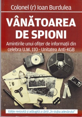 AS - COLONEL (R) IOAN BURDULEA - VANATOAREA DE SPION, amintirile unui ofiter de informatii din celebra u.m. 110 - UNITATEA ANTI-KGB foto