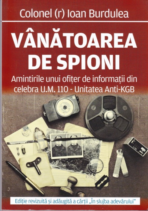 AS - COLONEL (R) IOAN BURDULEA - VANATOAREA DE SPION, amintirile unui ofiter de informatii din celebra u.m. 110 - UNITATEA ANTI-KGB
