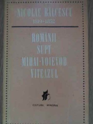 ROMANII SUPT MIHAI-VOIEVOD VITEAZUL-NICOLAE BALCESCU foto