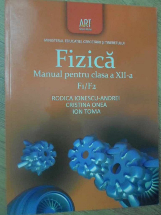 FIZICA, MANUAL PENTRU CLASA A XII-A F1/F2-RODICA IONESCU-ANDREI, CRISTINA ONEA, ION TOMA
