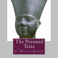 The Pyramid Texts: By EA Wallis Budge