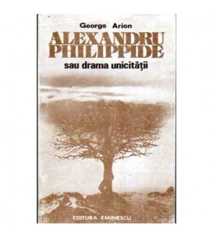 George Arion - Alexandru Philippide sau drama unicitatii - 106016