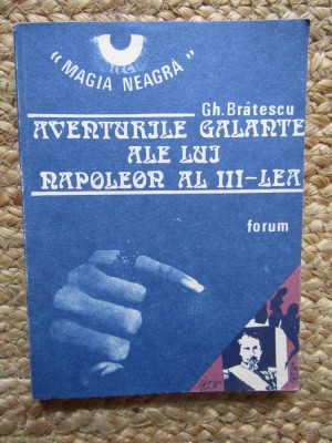 Aventurile Galante Napoleon III - Gh. Bratescu, Roman, Forum, 1991, Magia Neagra, Bucuresti, 139 Pagini foto