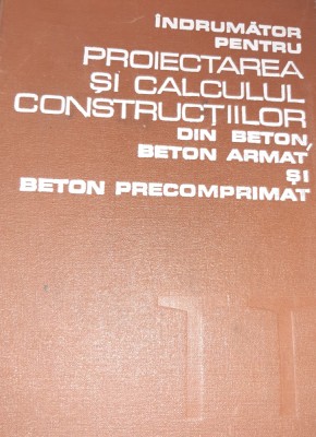 PROIECTAREA SI CALCULUL CONSTRUCTIILOR DIN BETON ARMAT SI BETON PRECOMPRIMAT foto