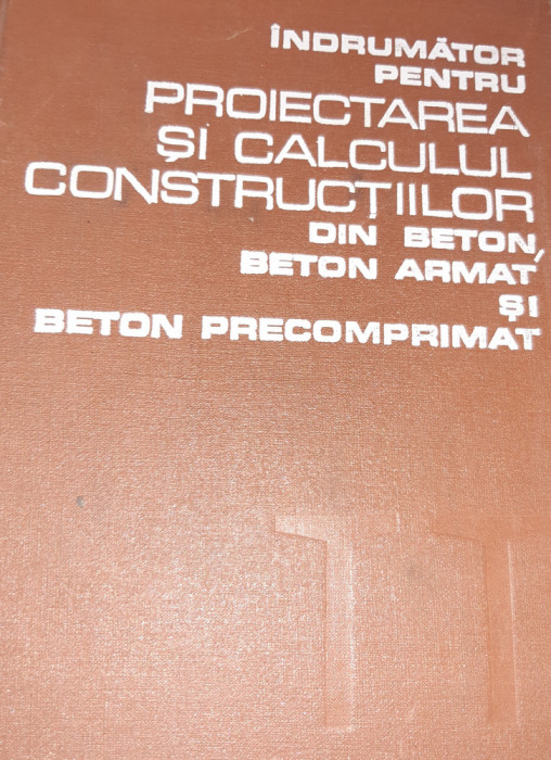 PROIECTAREA SI CALCULUL CONSTRUCTIILOR DIN BETON ARMAT SI BETON PRECOMPRIMAT