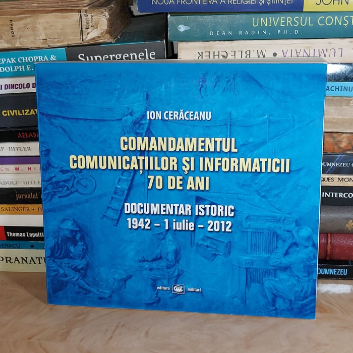ION CERACEANU - COMANDAMENTUL COMUNICATIILOR SI INFORMATICII * 70 DE ANI , 2012