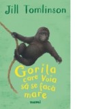 Gorila care voia sa se faca mare - Jill Tomlinson