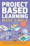 Project Based Learning Made Simple: 101 Classroom-Ready Activities That Inspires Curiosity, Problem Solving and Self-Guided Discovery for Third, Fourt