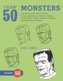 Draw 50 Monsters: The Step-By-Step Way to Draw Creeps, Superheroes, Demons, Dragons, Nerds, Ghouls, Giants, Vampires, Zombies, and Other